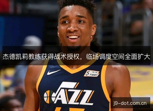 杰德凯莉教练获得战术授权,临场调度空间全面扩大 杰德凯莉教练获得战术授权,临场调度空间全面扩大